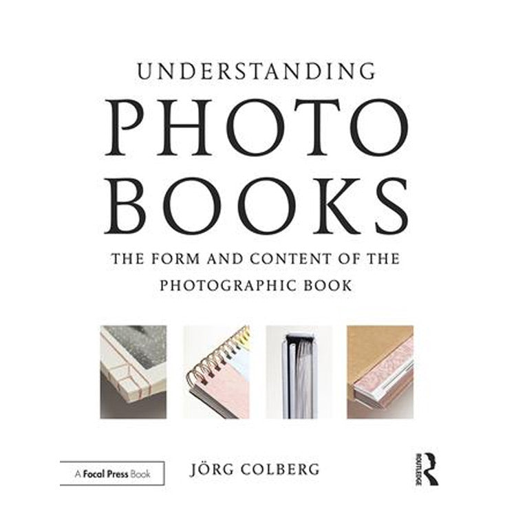 Jorg Colberg: Understanding Photobooks The Form and Content of the Photographic Book