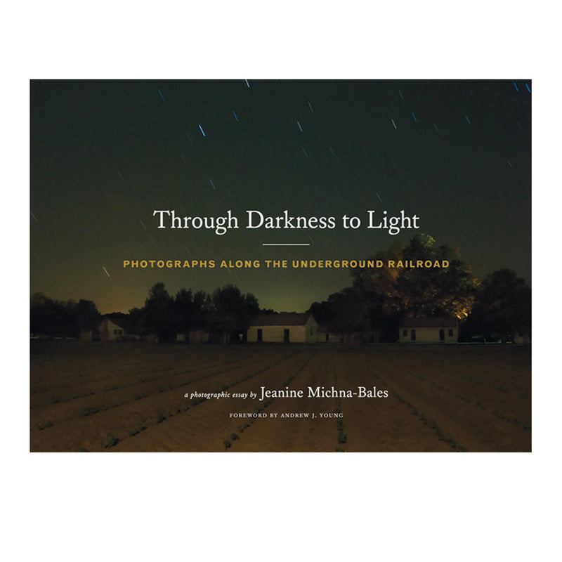 Jeanine Michna-Bales: Through Darkness to Light Photographs Along the Underground Railroad