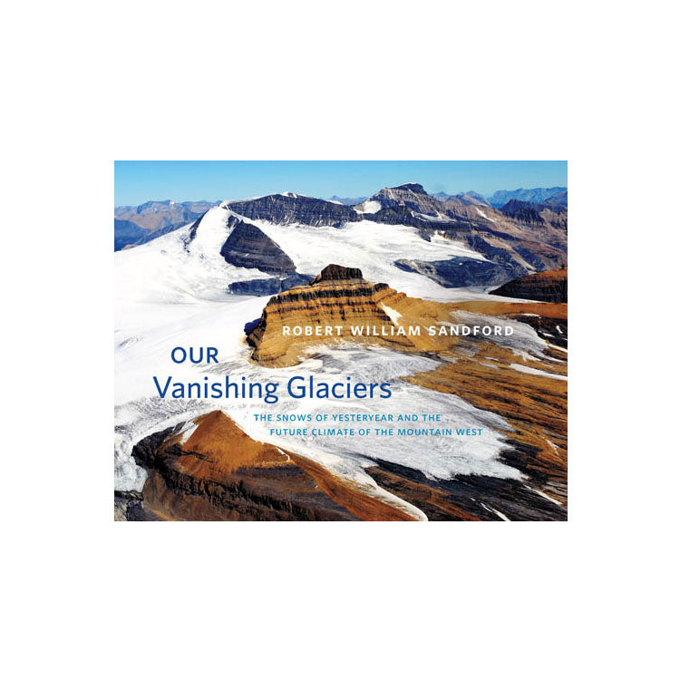Robert William Sandford: Our Vanishing Glaciers