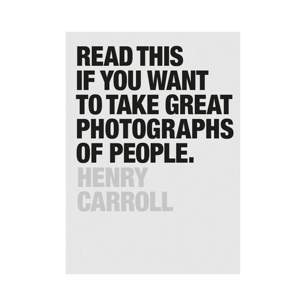 Henry Carroll: Read This If You Want to Take Great Photographs of People