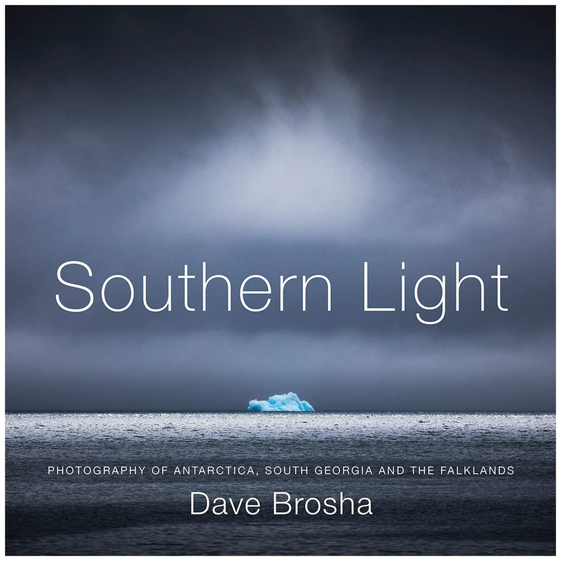 Dave Brosha: Southern Light: Photography of Antarctica, South Georgia, and the Falkland Islands