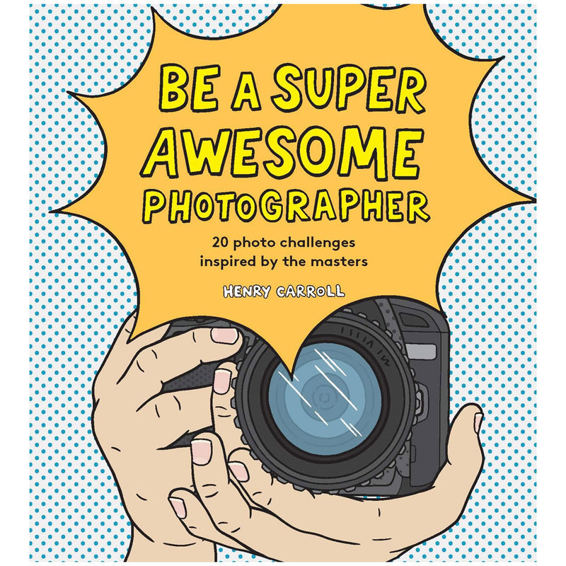 Henry Carroll: Be a Super Awesome Photographer