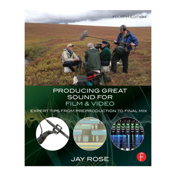 Jay Rose: Producing Great Sound for Film and Video Expert Tips from Preproduction to Final Mix, 4th Edition