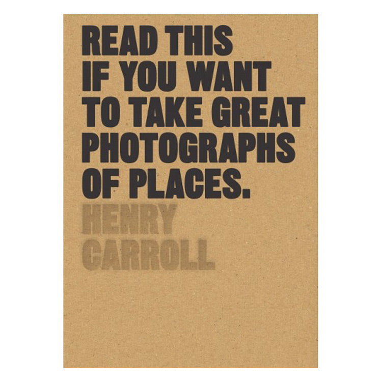 Henry Carroll: Read This if You Want to Take Great Photographs of Places