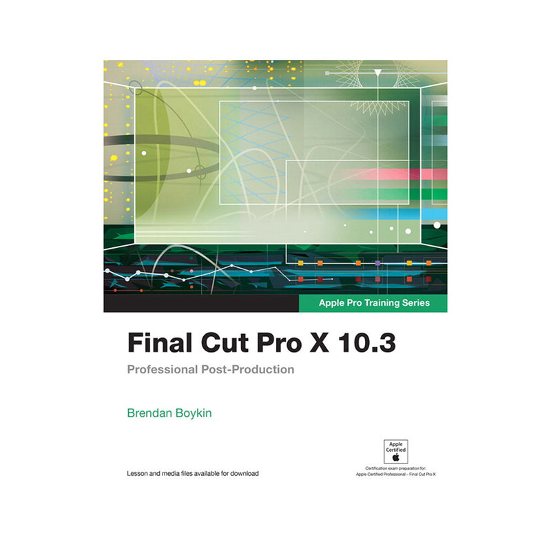 Final Cut Pro X 10.3 - Apple Pro  Training Series: Professional Post-Production