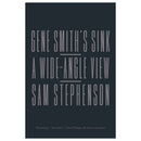 Sam Stephenson: Gene Smith's Sink: A Wide-Angle View