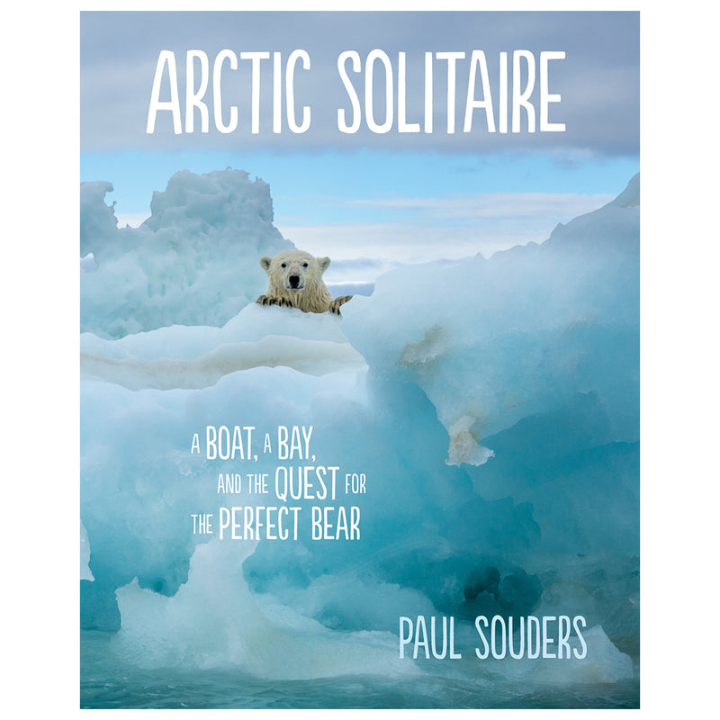 Paul Souders: Arctic Solitaire: A Boat, a Bay, and the Quest for the Perfect Bear