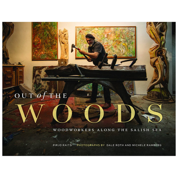 Dale Roth, Michele Ramberg: Out of the Woods: Woodworkers along the Salish Sea