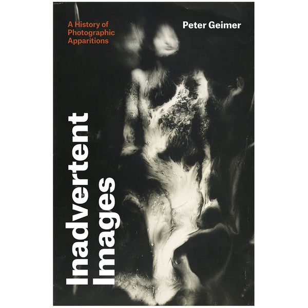 Peter Geimer: Inadvertent Images: A History of Photographic Images