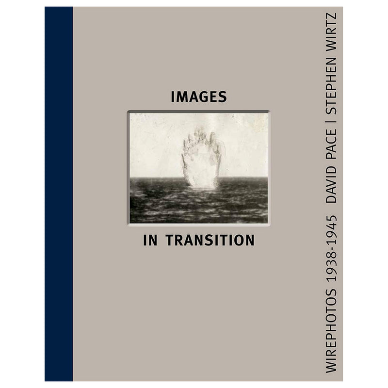 David Pace & Stephen Wirtz: Images in Transition: Wirephoto 1938-1945