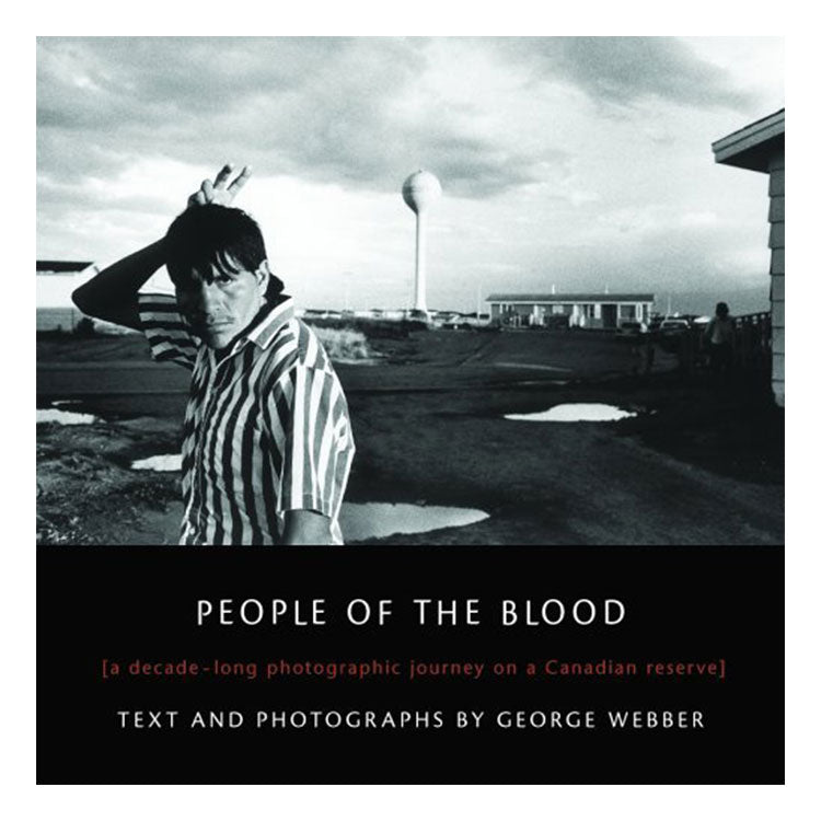 George Webber: People of the Blood - A Decade-Long Photographic Journey on a Canadian Reserve