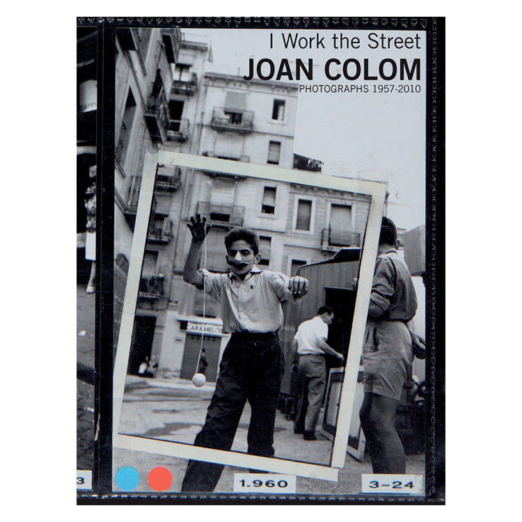 Joan Colom: I Work the Sreet, Photographs 1957-2010