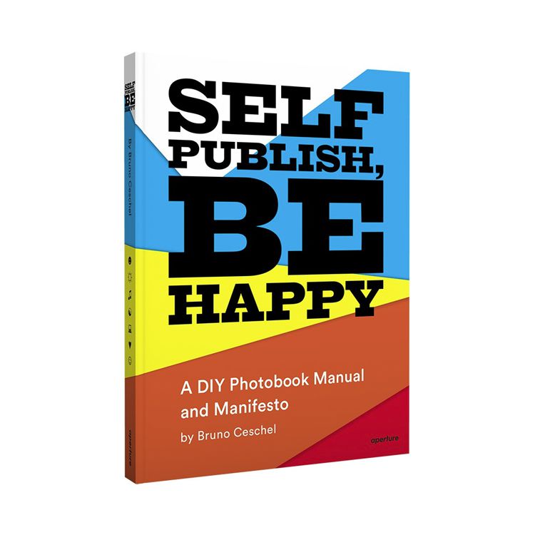 Bruno Ceschel: Self Publish, Be Happy, A DIY Photobook Manual and Manifesto