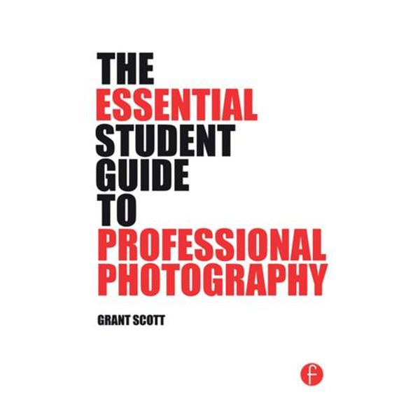 Grant Scott: The Essential Student Guide to Professional Photography