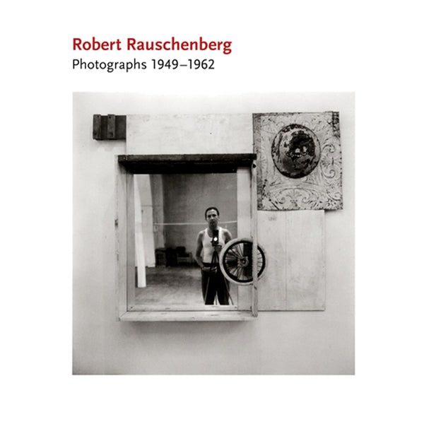 Robert Rauschenberg: Photographs 1949-1962